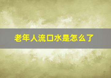 老年人流口水是怎么了