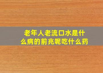 老年人老流口水是什么病的前兆呢吃什么药