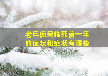 老年痴呆临死前一年的症状和症状有哪些