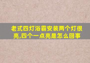 老式四灯浴霸安装两个灯很亮,四个一点亮是怎么回事