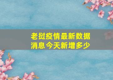 老挝疫情最新数据消息今天新增多少