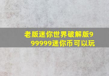 老版迷你世界破解版999999迷你币可以玩