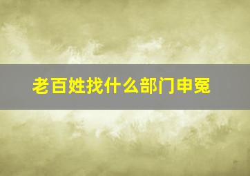 老百姓找什么部门申冤