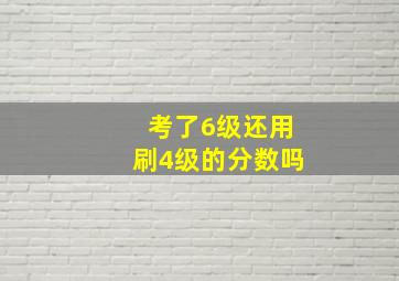 考了6级还用刷4级的分数吗