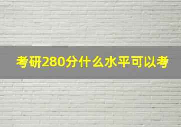 考研280分什么水平可以考