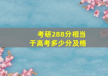 考研288分相当于高考多少分及格