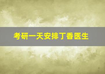 考研一天安排丁香医生