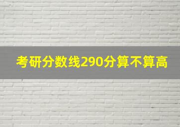 考研分数线290分算不算高