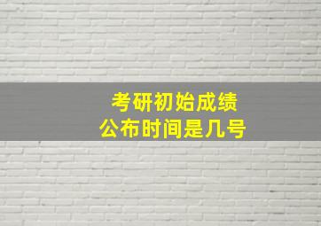 考研初始成绩公布时间是几号