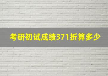 考研初试成绩371折算多少