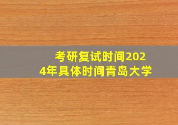 考研复试时间2024年具体时间青岛大学