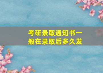 考研录取通知书一般在录取后多久发