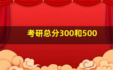 考研总分300和500