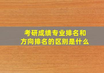 考研成绩专业排名和方向排名的区别是什么