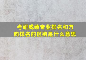 考研成绩专业排名和方向排名的区别是什么意思