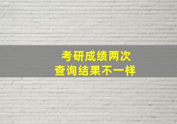 考研成绩两次查询结果不一样