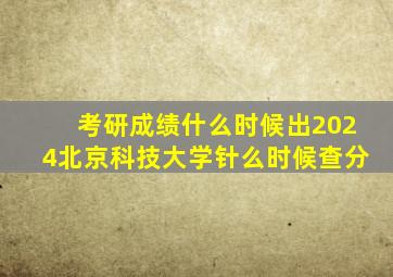 考研成绩什么时候出2024北京科技大学针么时候查分