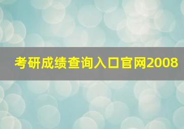 考研成绩查询入口官网2008