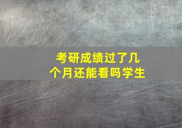 考研成绩过了几个月还能看吗学生