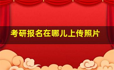 考研报名在哪儿上传照片