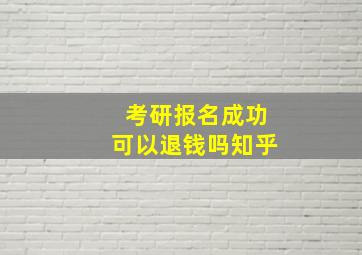 考研报名成功可以退钱吗知乎