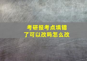 考研报考点填错了可以改吗怎么改