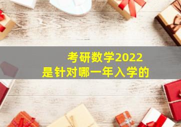 考研数学2022是针对哪一年入学的