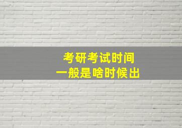 考研考试时间一般是啥时候出