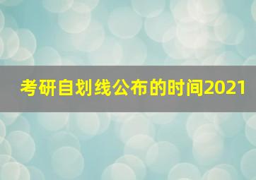 考研自划线公布的时间2021