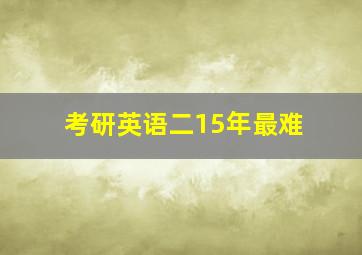 考研英语二15年最难