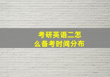 考研英语二怎么备考时间分布