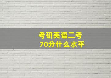 考研英语二考70分什么水平