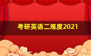 考研英语二难度2021