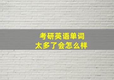 考研英语单词太多了会怎么样