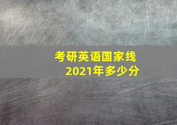 考研英语国家线2021年多少分