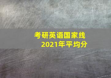 考研英语国家线2021年平均分