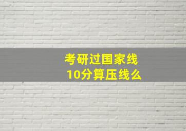 考研过国家线10分算压线么