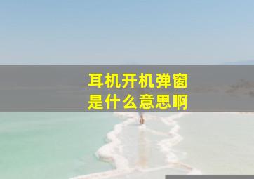 耳机开机弹窗是什么意思啊