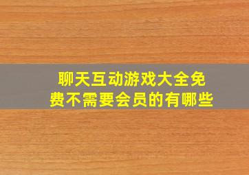 聊天互动游戏大全免费不需要会员的有哪些