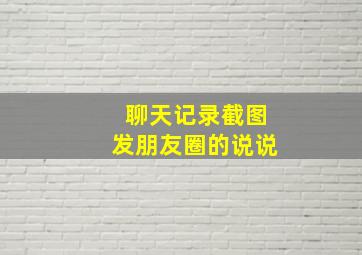 聊天记录截图发朋友圈的说说