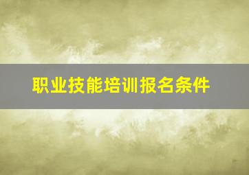 职业技能培训报名条件