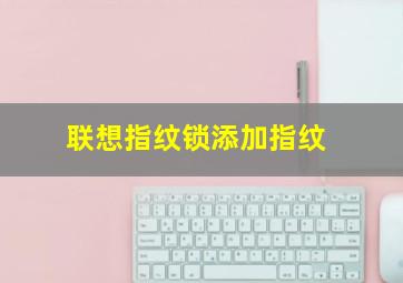 联想指纹锁添加指纹