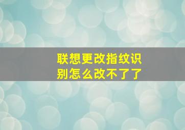 联想更改指纹识别怎么改不了了