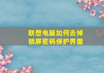 联想电脑如何去掉锁屏密码保护界面