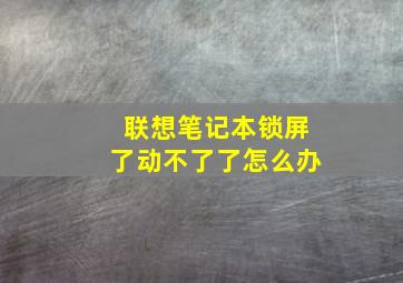 联想笔记本锁屏了动不了了怎么办