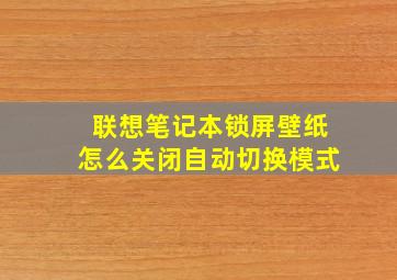 联想笔记本锁屏壁纸怎么关闭自动切换模式