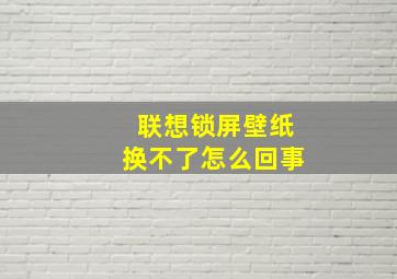 联想锁屏壁纸换不了怎么回事