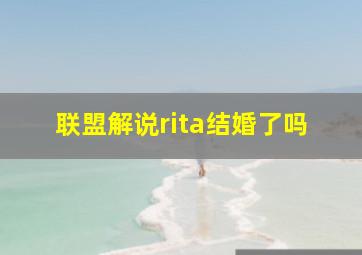 联盟解说rita结婚了吗