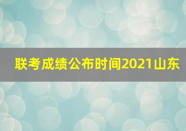 联考成绩公布时间2021山东