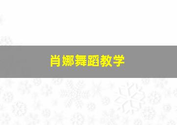 肖娜舞蹈教学